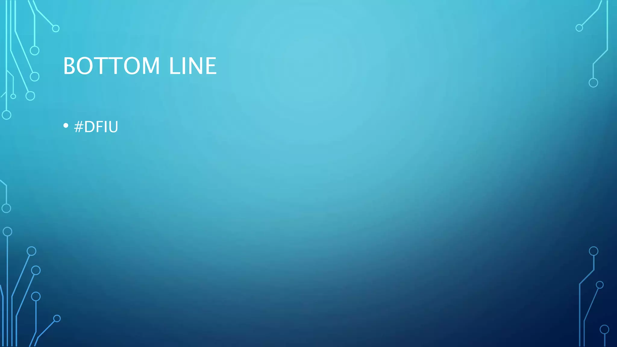 BOTTOM LINE
• #DFIU
 