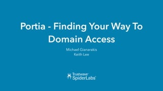 Portia - Finding Your Way To
Domain Access
Michael Gianarakis
Keith Lee
 