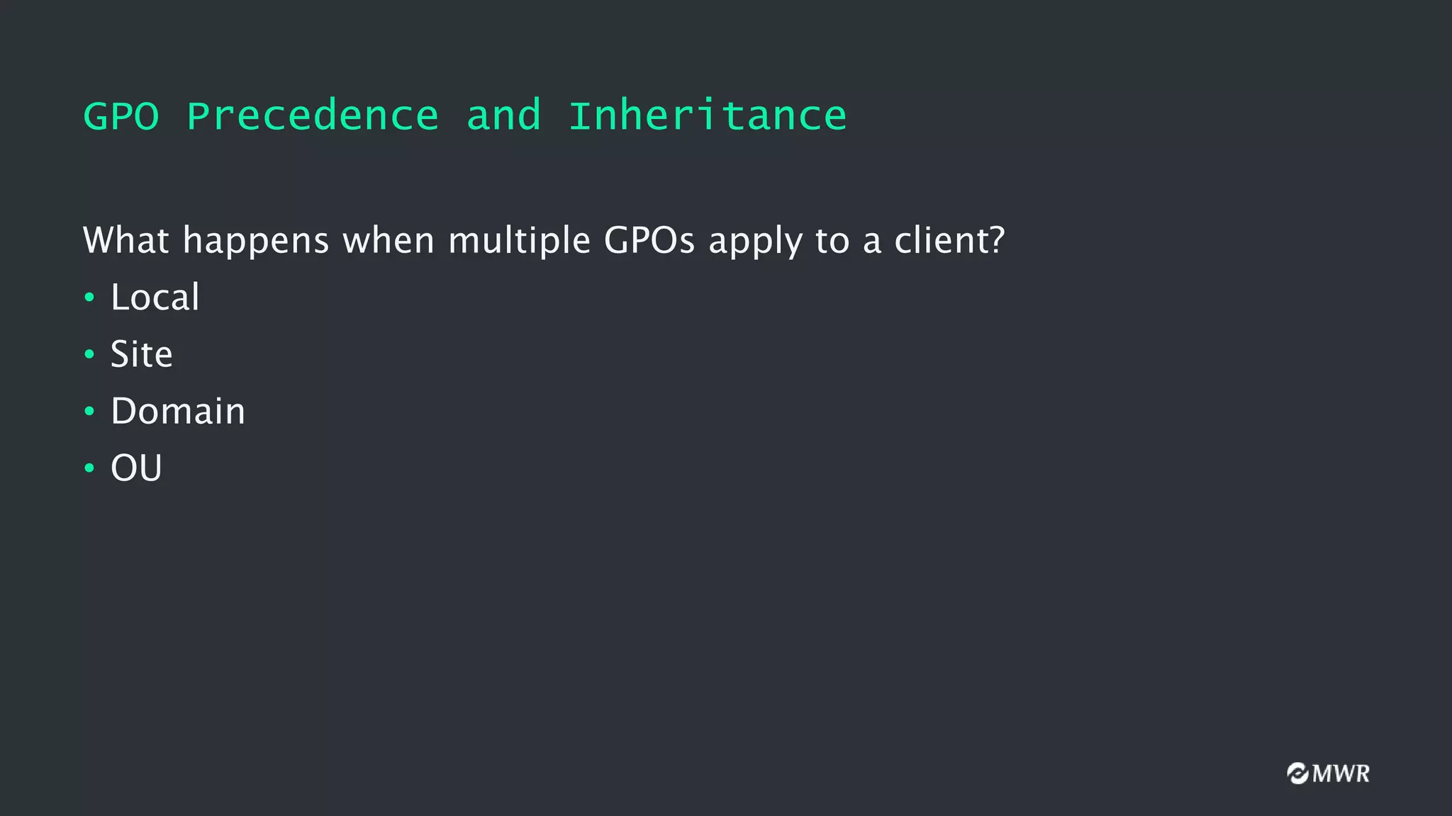 GPO Precedence and Inheritance
What happens when multiple GPOs apply to a client?
• Local
• Site
• Domain
• OU
 