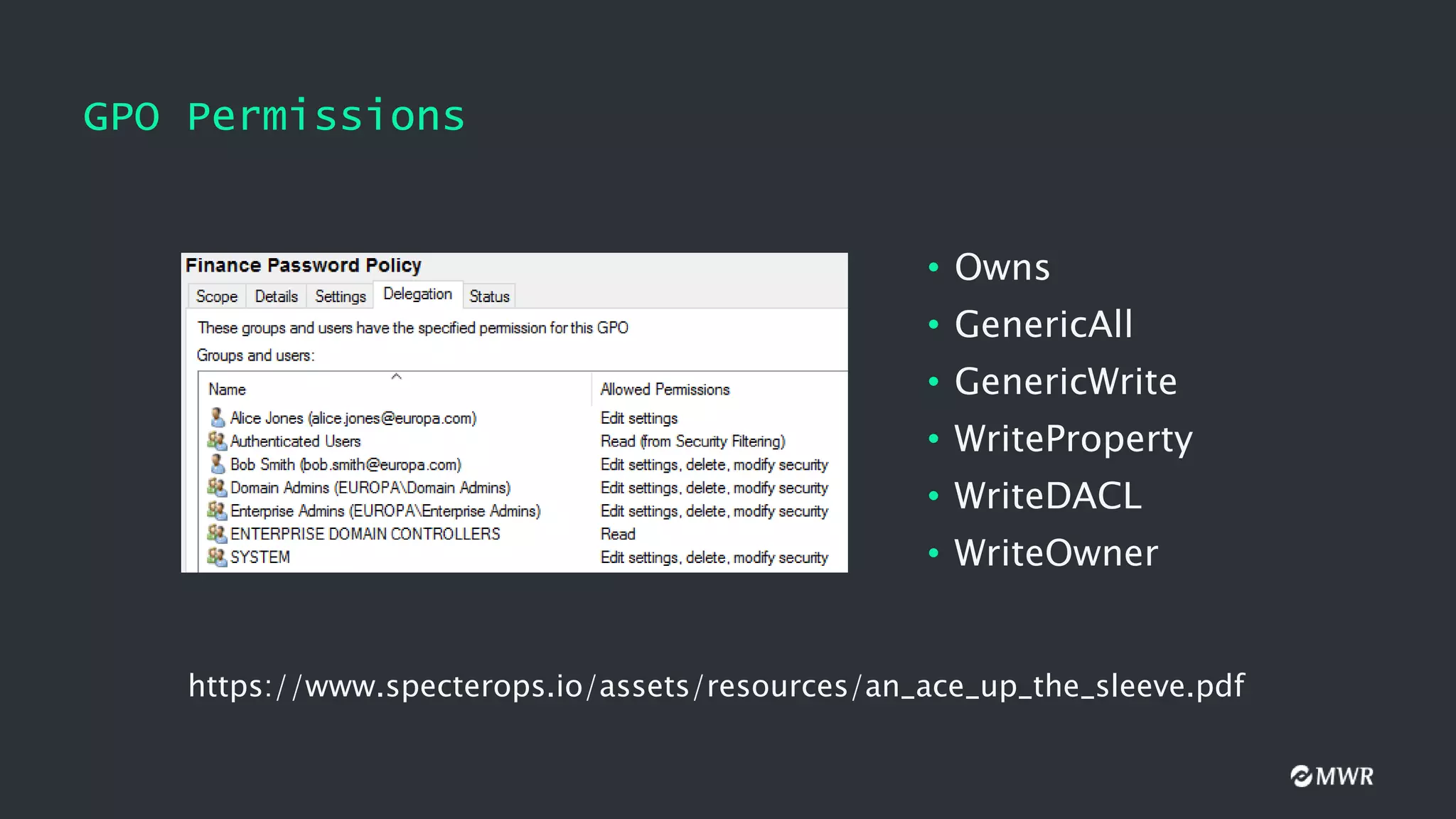 GPO Permissions
• Owns
• GenericAll
• GenericWrite
• WriteProperty
• WriteDACL
• WriteOwner
https://www.specterops.io/assets/resources/an_ace_up_the_sleeve.pdf
 