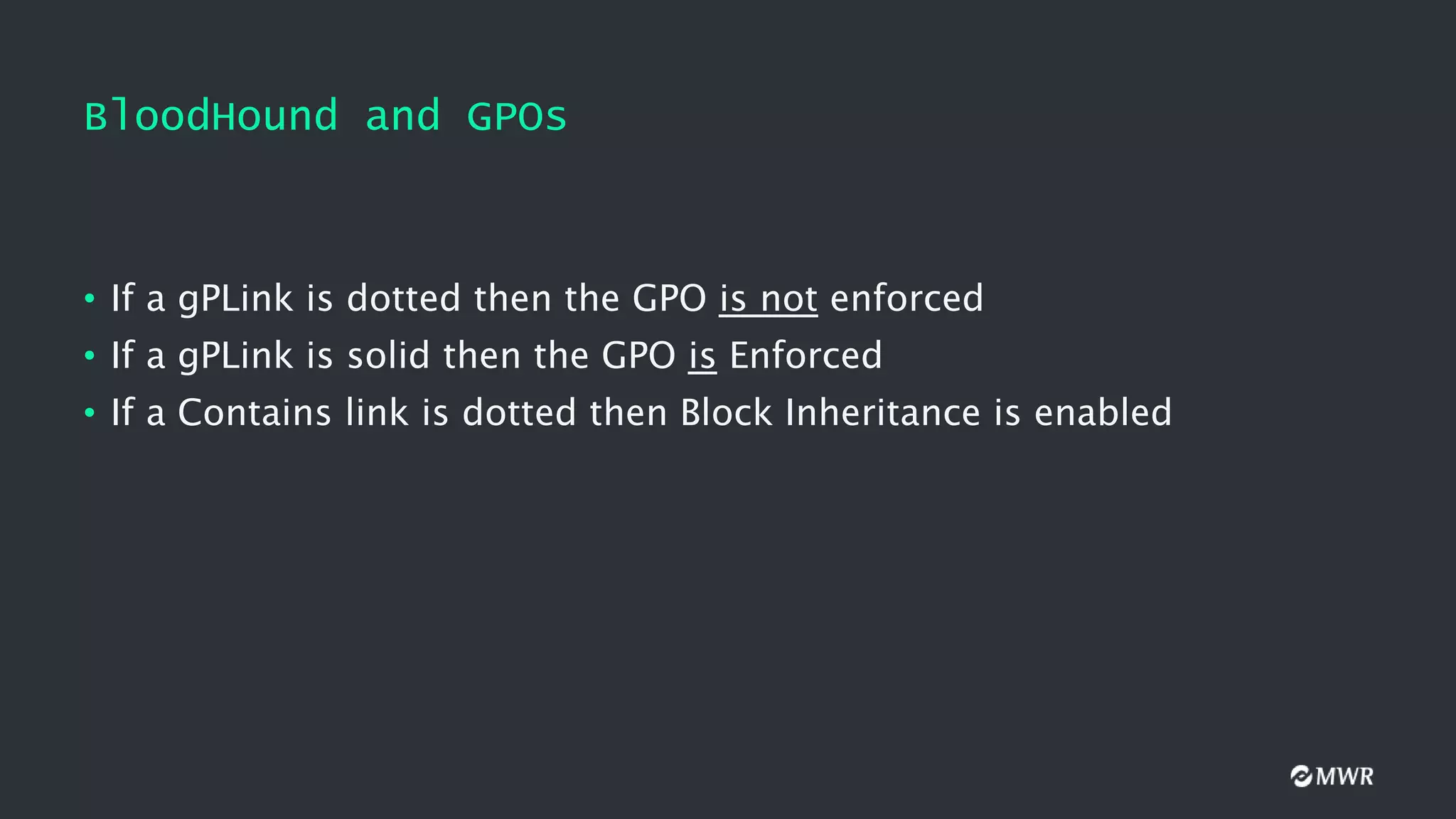 BloodHound and GPOs
• If a gPLink is dotted then the GPO is not enforced
• If a gPLink is solid then the GPO is Enforced
• If a Contains link is dotted then Block Inheritance is enabled
 