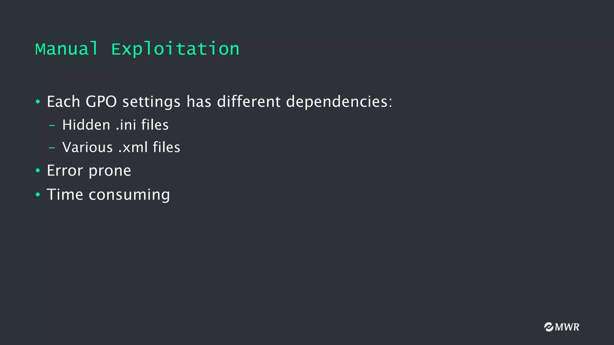 Manual Exploitation
• Each GPO settings has different dependencies:
– Hidden .ini files
– Various .xml files
• Error prone
• Time consuming
 