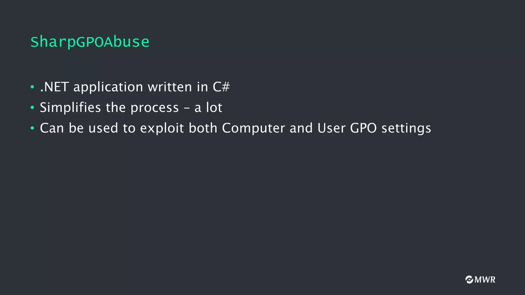 SharpGPOAbuse
• .NET application written in C#
• Simplifies the process – a lot
• Can be used to exploit both Computer and User GPO settings
 