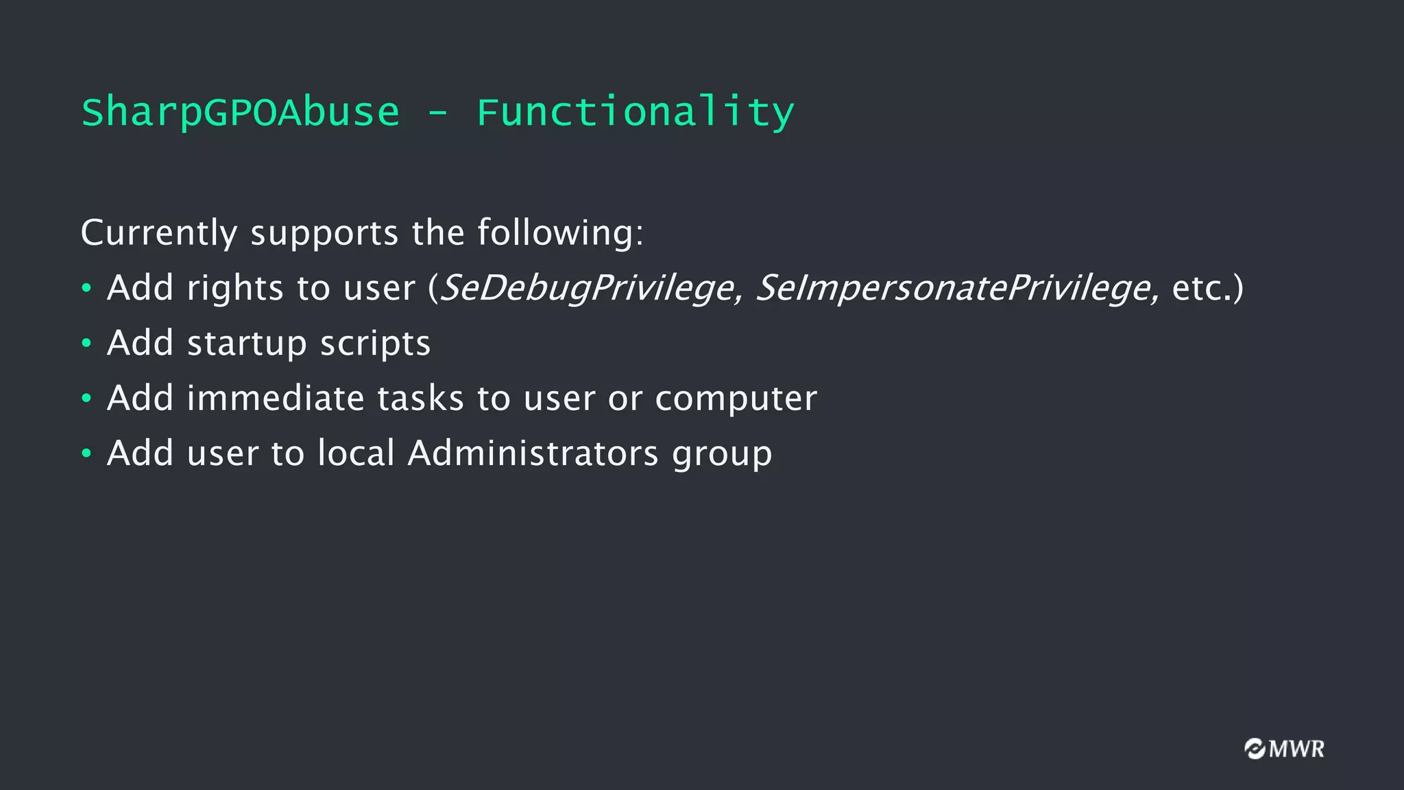 SharpGPOAbuse - Functionality
Currently supports the following:
• Add rights to user (SeDebugPrivilege, SeImpersonatePrivilege, etc.)
• Add startup scripts
• Add immediate tasks to user or computer
• Add user to local Administrators group
 