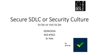 Secure SDLC or Security Culture
to be or not to be
29/04/2016
DCG #7812
St. Pete
by
@wrike
 