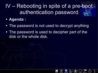 IV – Rebooting in spite of a pre-boot authentication password <ul><li>Agenda : </li></ul><ul><li>The password is not used ...