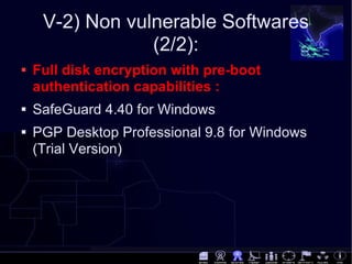 V-2) Non vulnerable Softwares (2/2): <ul><li>Full disk encryption with pre-boot authentication capabilities : </li></ul><u...