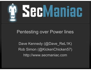 Social-Engineering
Pentesting over Power lines

Dave Kennedy (@Dave_ReL1K)
Rob Simon (@KickenChicken57)
   http://www.secmaniac.com
 