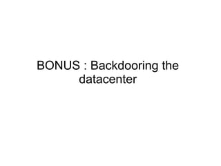 BONUS : Backdooring the
     datacenter
 