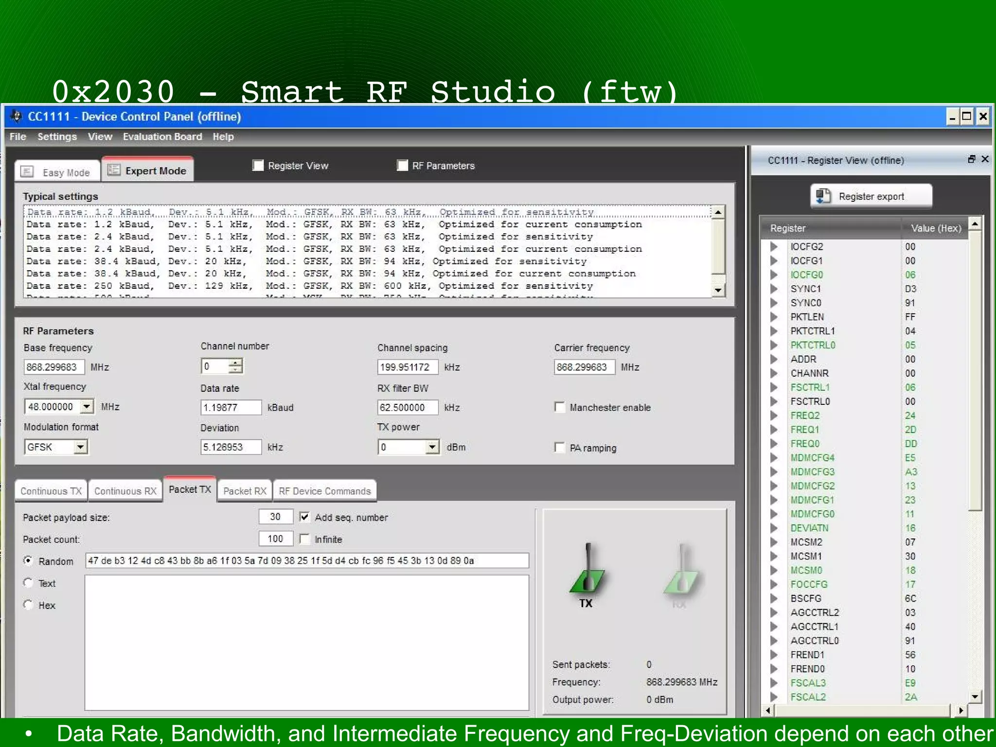 0x2030 ­ Smart RF Studio (ftw)




●   Data Rate, Bandwidth, and Intermediate Frequency and Freq-Deviation depend on each other
 