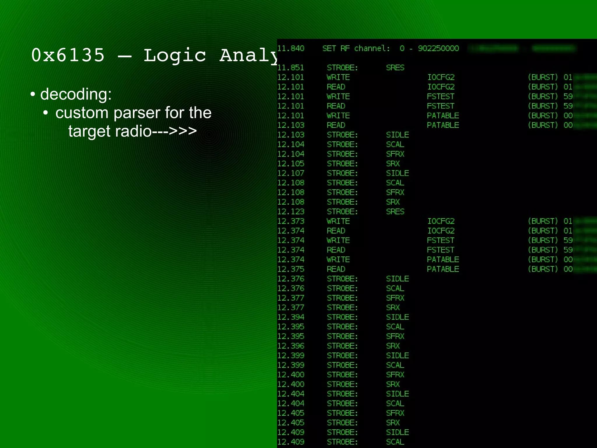 0x6135 – Logic Analyzer
●   decoding:
    ● custom parser for the

       target radio--->>>
 