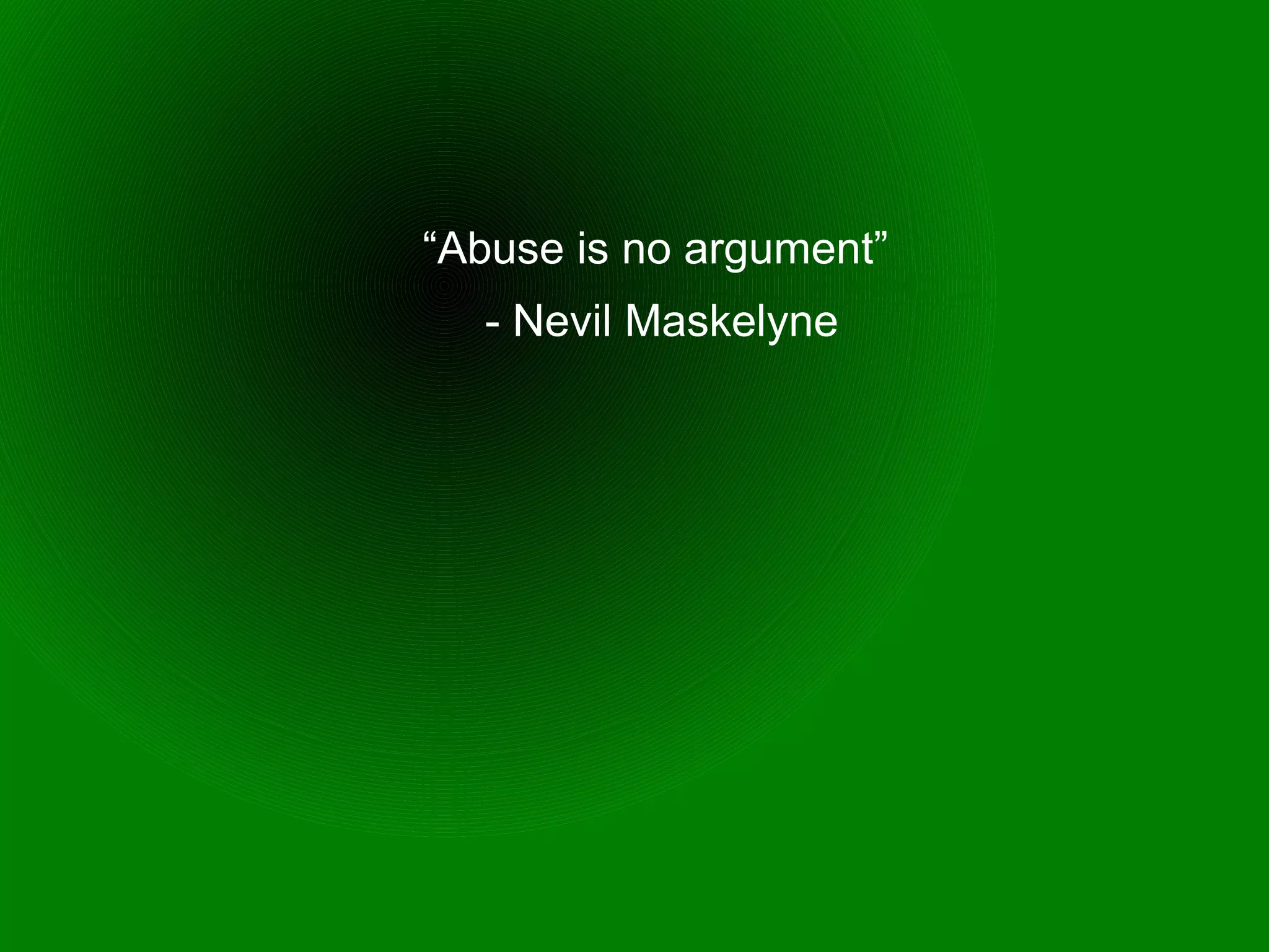 “Abuse is no argument”
  - Nevil Maskelyne
 
