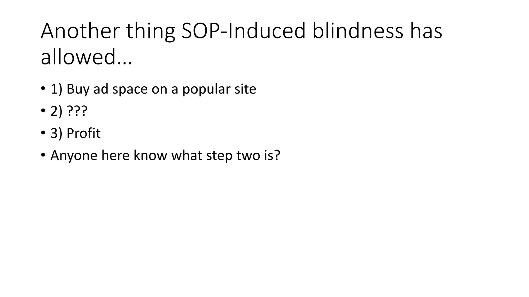 Another thing SOP-Induced blindness has
allowed…
• 1) Buy ad space on a popular site
• 2) ???
• 3) Profit
• Anyone here know what step two is?
 