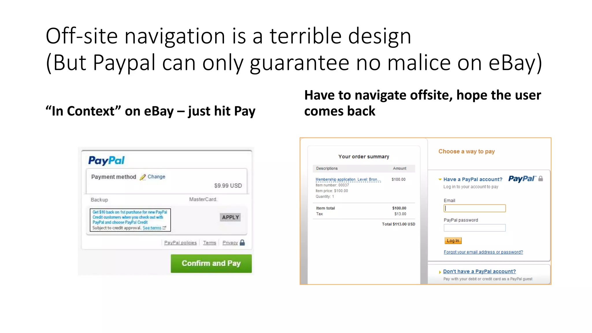 Off-site navigation is a terrible design
(But Paypal can only guarantee no malice on eBay)
“In Context” on eBay – just hit Pay
Have to navigate offsite, hope the user
comes back
 