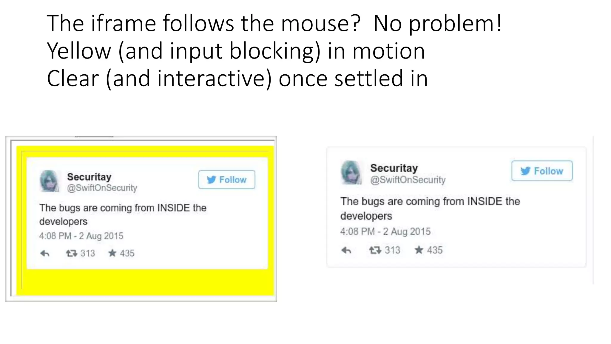 The iframe follows the mouse? No problem!
Yellow (and input blocking) in motion
Clear (and interactive) once settled in
 