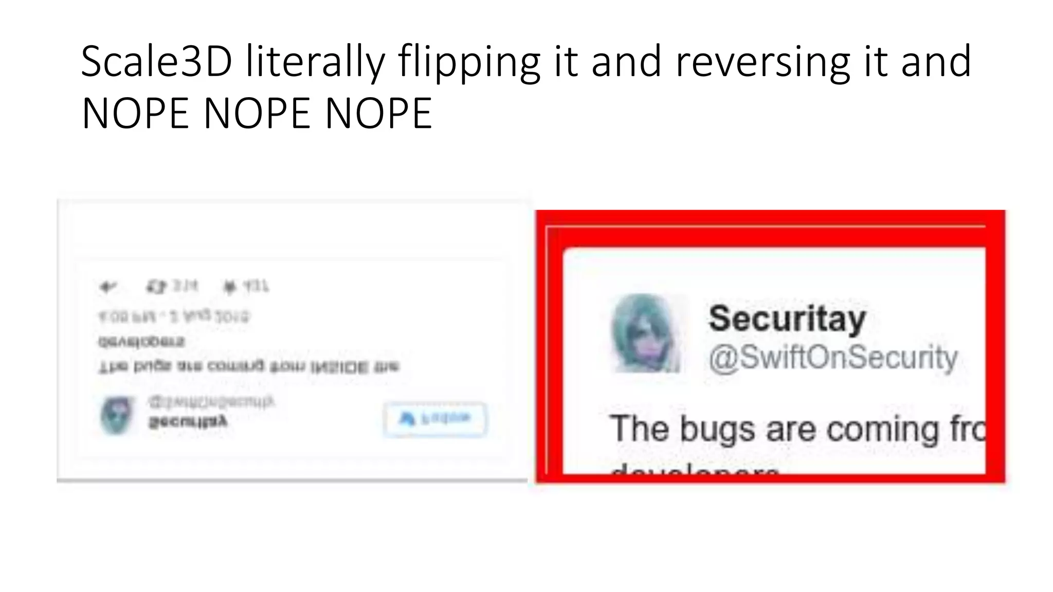 Scale3D literally flipping it and reversing it and
NOPE NOPE NOPE
 
