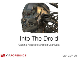 Into The Droid
Gaining Access to Android User Data



                                      DEF CON 20
 