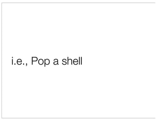i.e., Pop a shell
 