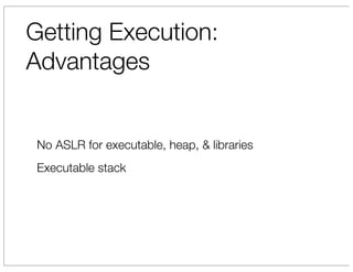 Getting Execution:
Advantages


 No ASLR for executable, heap, & libraries
 Executable stack
 