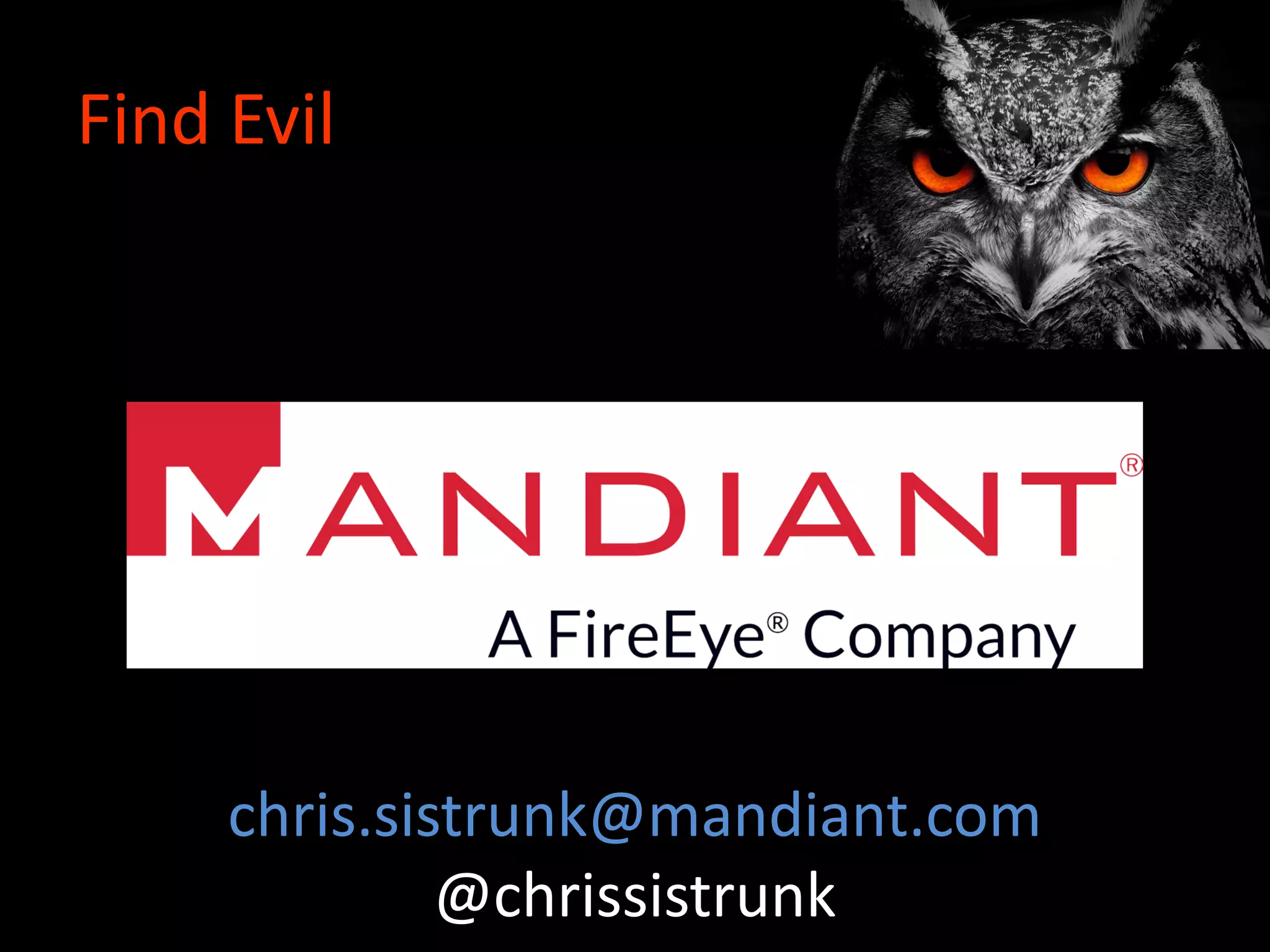 Find Evil
chris.sistrunk@mandiant.com
@chrissistrunk
 