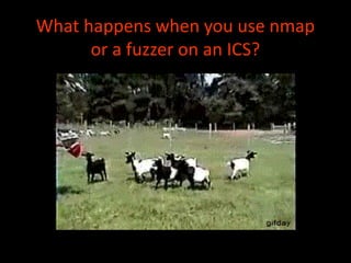 What happens when you use nmap
or a fuzzer on an ICS?
 