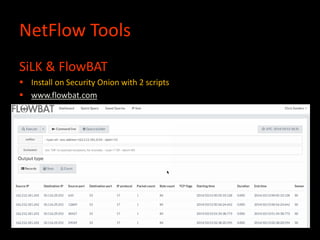 NetFlow Tools
SiLK & FlowBAT
 Install on Security Onion with 2 scripts
 www.flowbat.com
 
