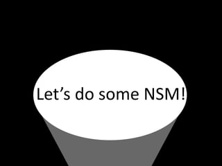 Let’s do some NSM!
Inquisitive mind
NSM collection tools
NSM hunting tools
Protection
 