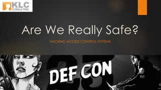 Are We Really Safe?
HACKING ACCESS CONTROL SYSTEMS
 
