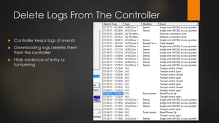 Delete Logs From The Controller
 Controller keeps logs of events
 Downloading logs deletes them
from the controller
 Hide evidence of entry or
tampering
 