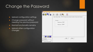 Change the Password
 Upload configuration settings
 Change password without
needing the previous password
 Normal functionality remains
 Upload other configuration
changes
 