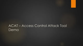 ACAT – Access Control Attack Tool
Demo
 