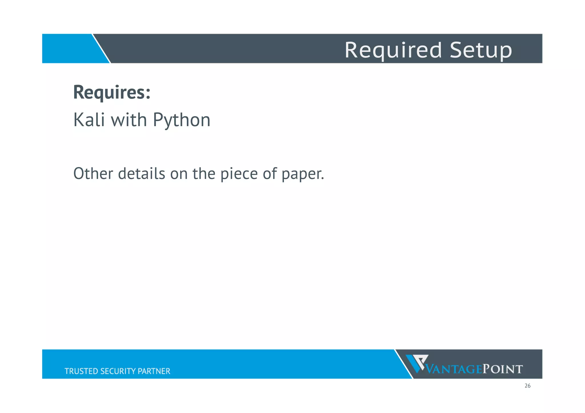 26
Required Setup
Requires:
Kali with Python
SSID: random2
Password: iotvillage!
(small caps)
 
Credentials on the piece of paper.
ssh <userid>@192.168.1.<ip>
 