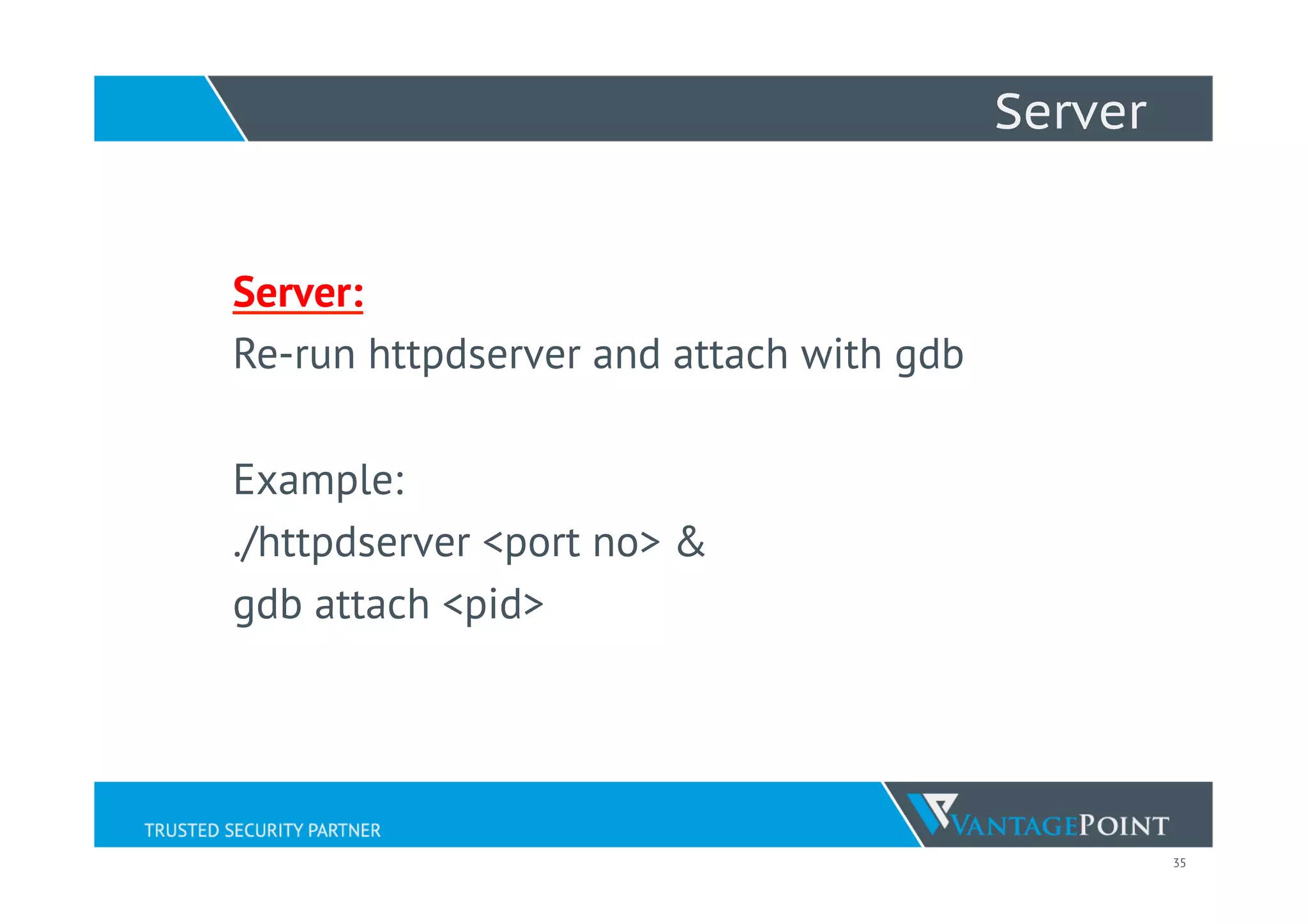 35
Server
Server:
Re-run httpdserver and attach with gdb
Example:
./httpdserver <port no> &
gdb attach <pid>
 