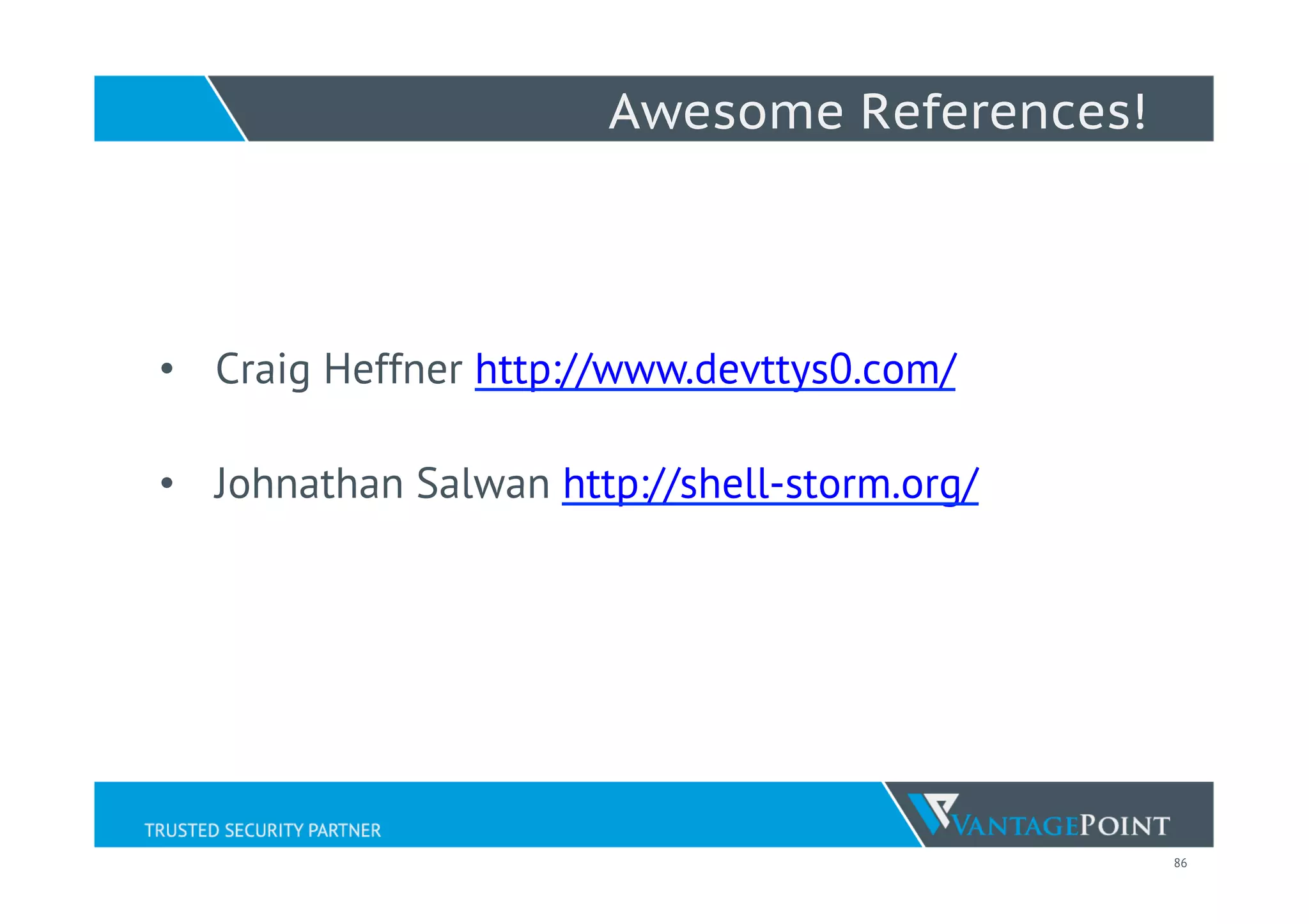 86
Awesome References!
•  Craig Heffner http://www.devttys0.com/
•  Johnathan Salwan http://shell-storm.org/
 