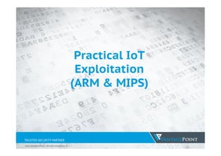 0
Practical IoT Exploitation
(ARM & MIPS)
Lyon Yang / @l0Op3r – Vantage Point Security
 