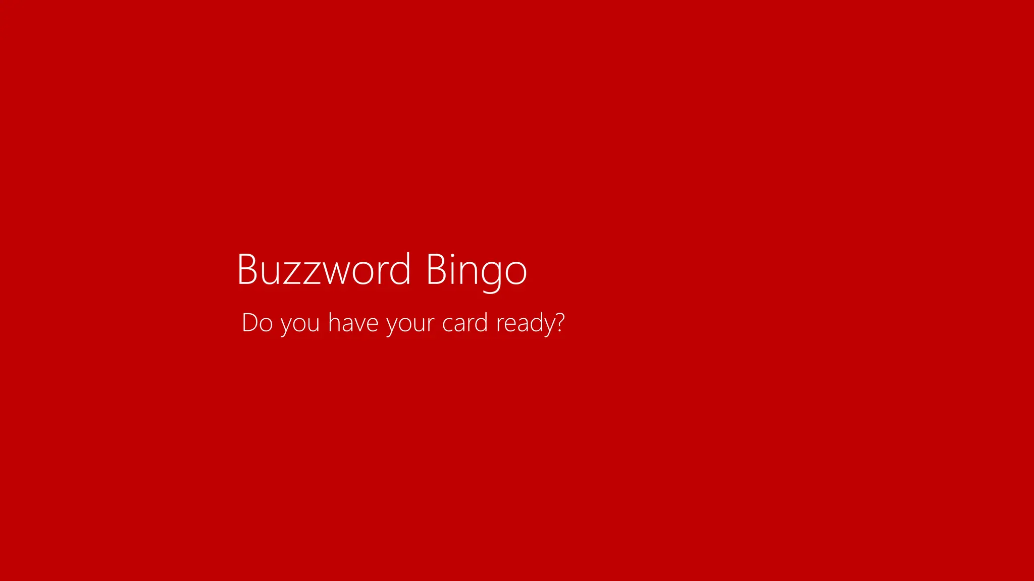 Buzzword Bingo
Do you have your card ready?
 