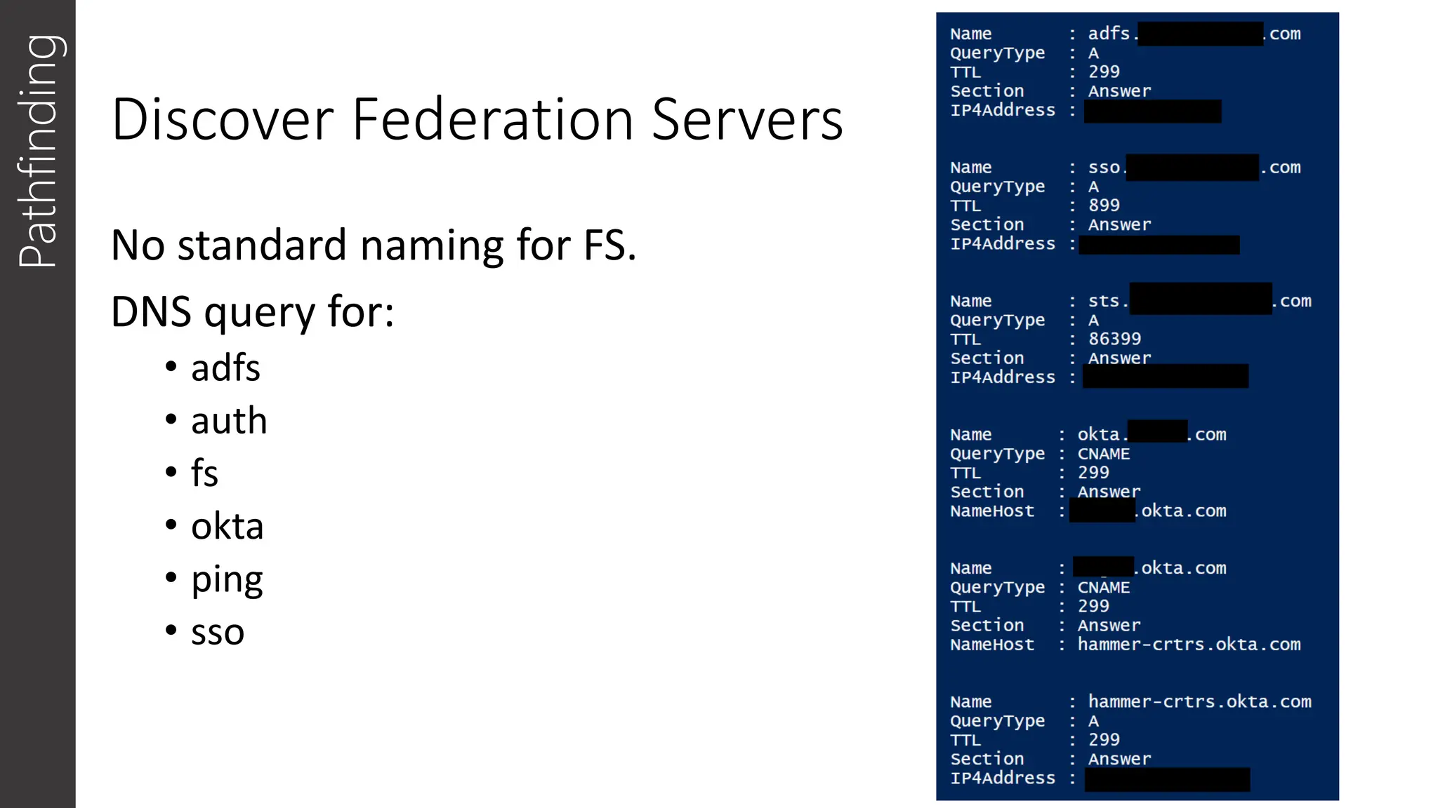 Discover Federation Servers
No standard naming for FS.
DNS query for:
• adfs
• auth
• fs
• okta
• ping
• sso
Pathfinding
 