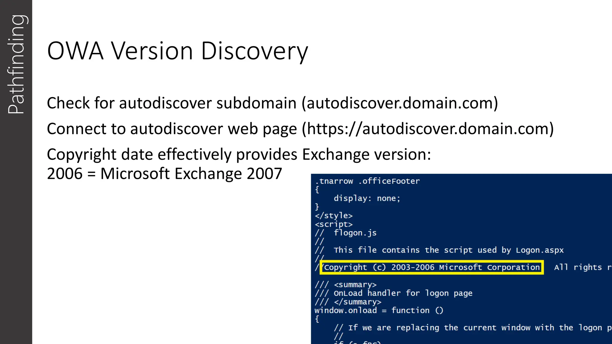 OWA Version Discovery
Check for autodiscover subdomain (autodiscover.domain.com)
Connect to autodiscover web page (https://autodiscover.domain.com)
Copyright date effectively provides Exchange version:
2006 = Microsoft Exchange 2007
Pathfinding
 