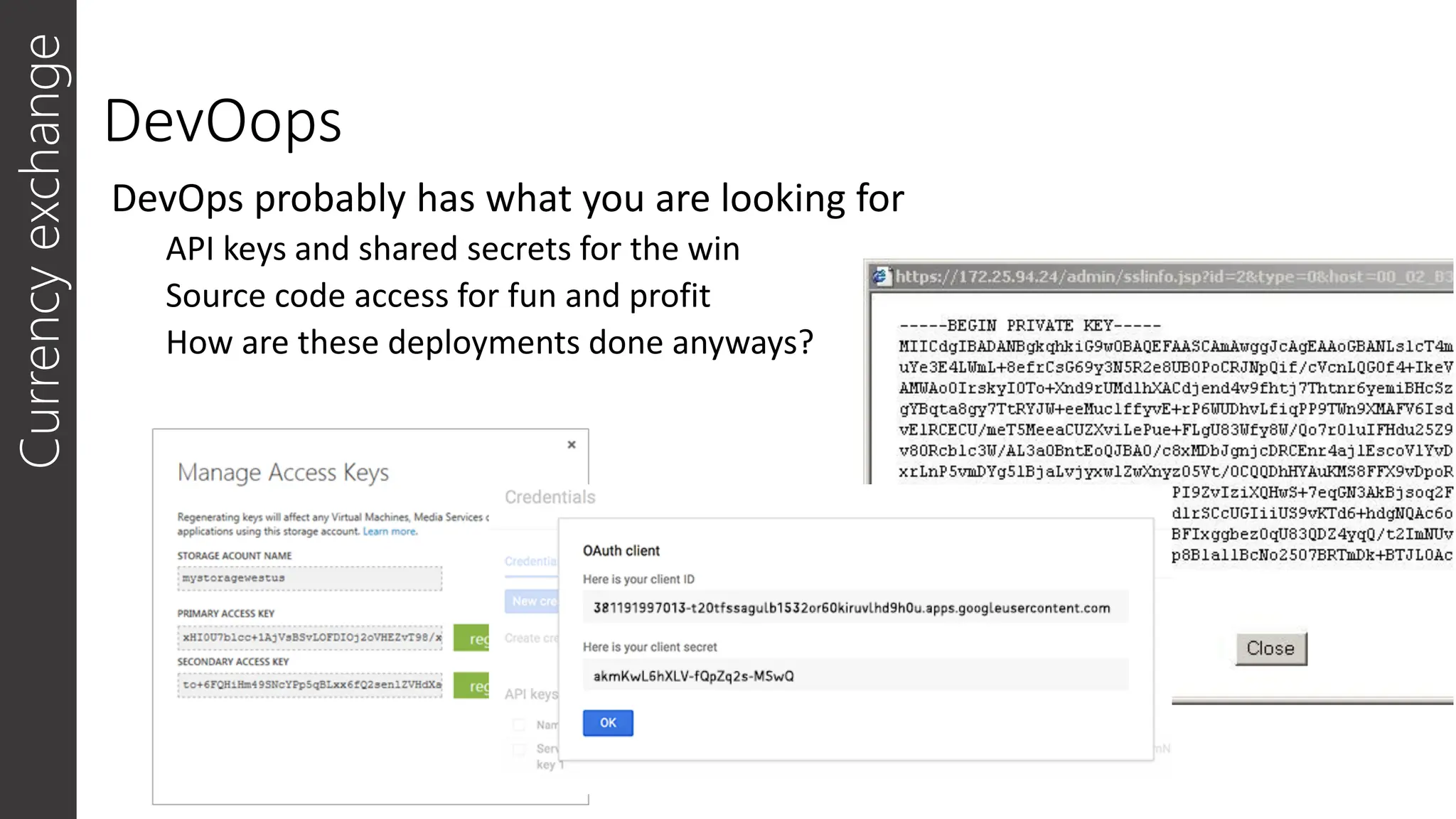 DevOops
DevOps probably has what you are looking for
API keys and shared secrets for the win
Source code access for fun and profit
How are these deployments done anyways?
Currency
exchange
 