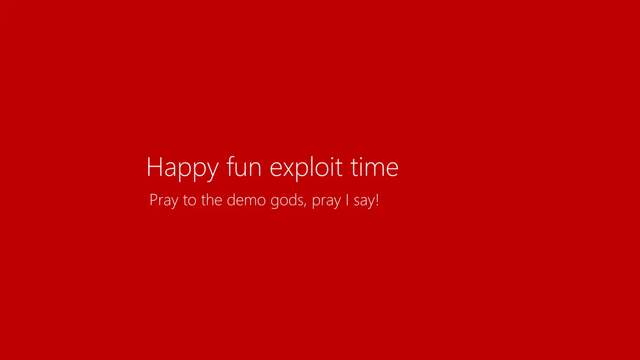 Happy fun exploit time
Pray to the demo gods, pray I say!
 