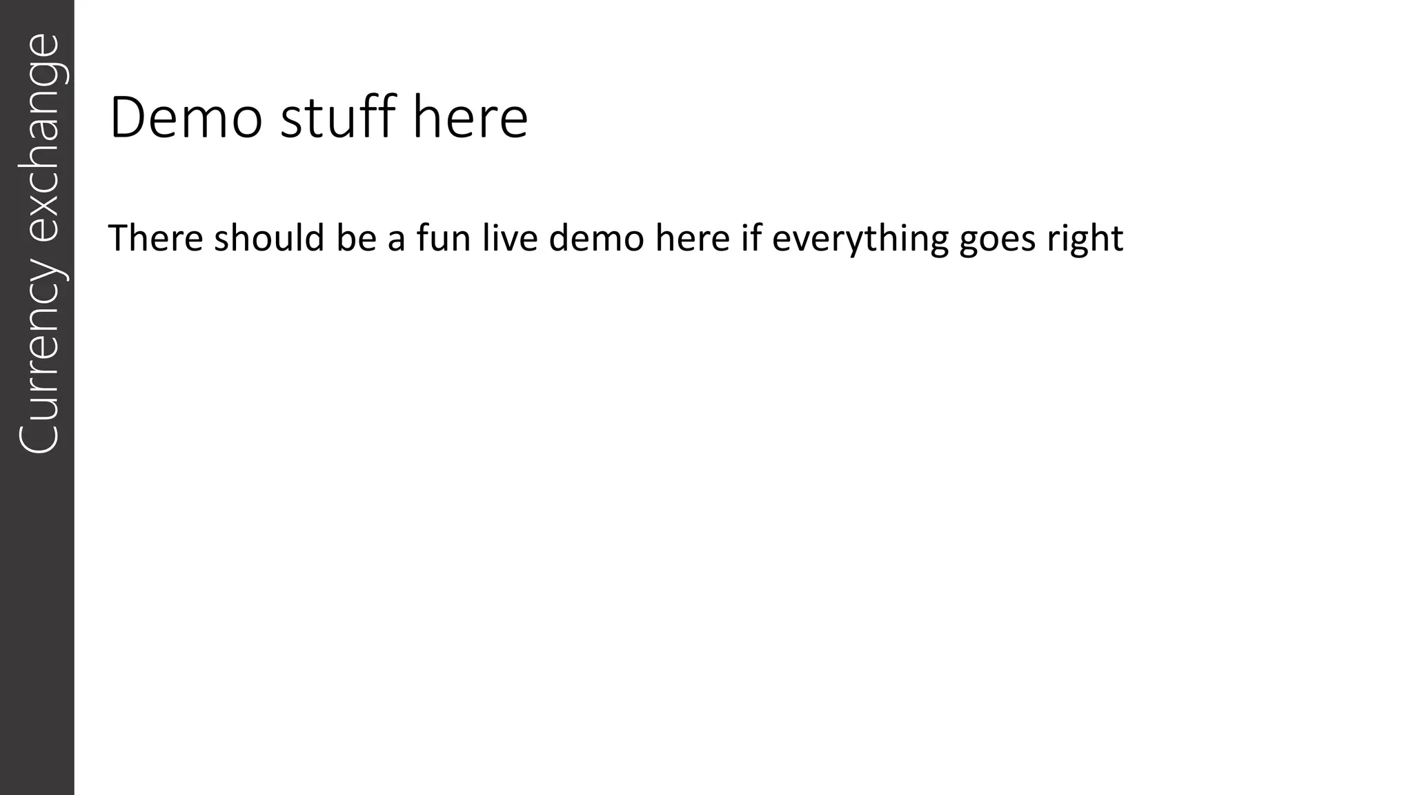 Demo stuff here
Currency
exchange
There should be a fun live demo here if everything goes right
 