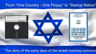 From “One Country - One Floppy” to “Startup Nation”
The story of the early days of the Israeli hacking commun
 