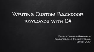Writing Custom Backdoor
payloads with C#
Mauricio Velazco @mvelazco
Olindo Verrillo @olindoverrillo
Defcon 2019
 