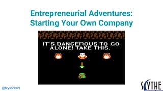@brysonbort
Entrepreneurial Adventures:
Starting Your Own Company
 