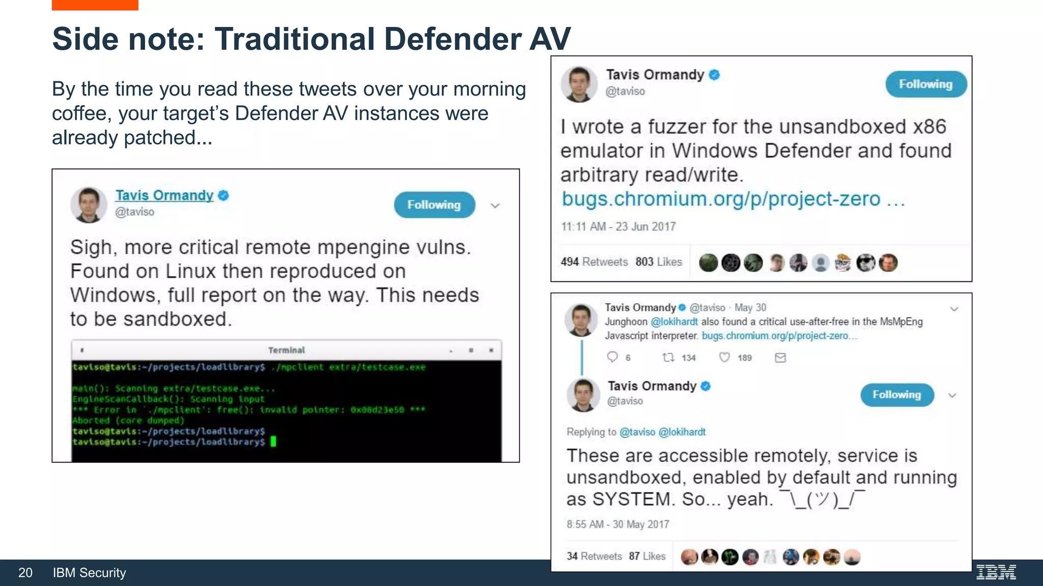 20 IBM Security
Side note: Traditional Defender AV
By the time you read these tweets over your morning
coffee, your target’s Defender AV instances were
already patched...
 