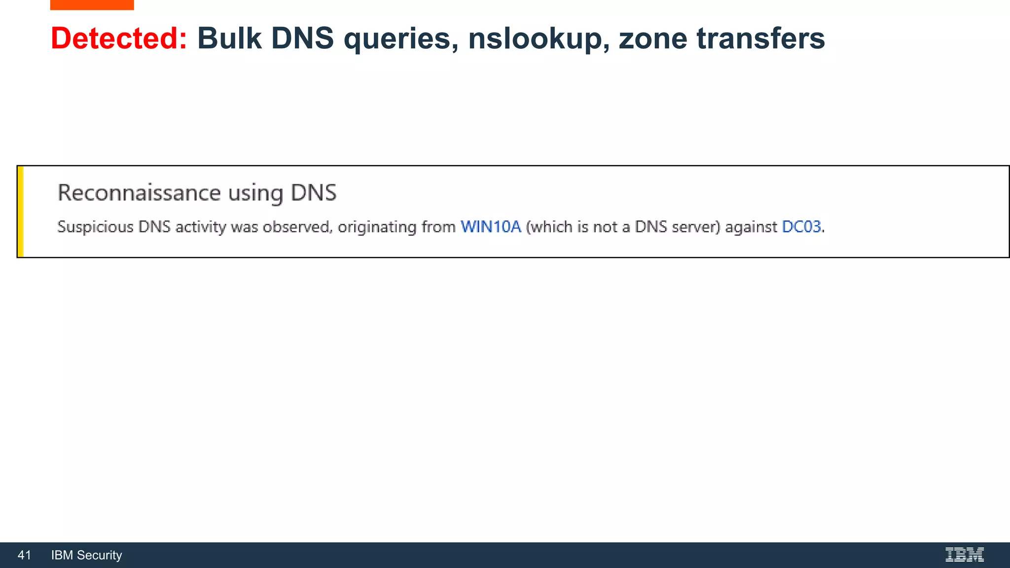 41 IBM Security
Detected: Bulk DNS queries, nslookup, zone transfers
 