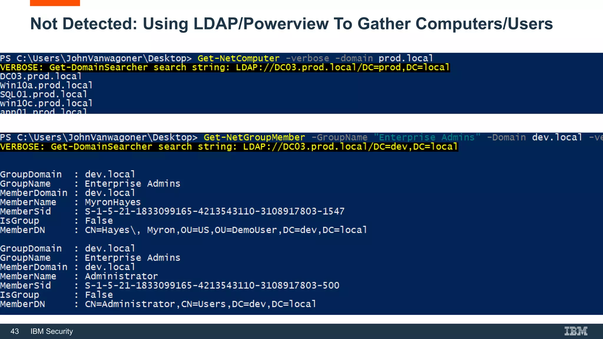 43 IBM Security
Not Detected: Using LDAP/Powerview To Gather Computers/Users
 