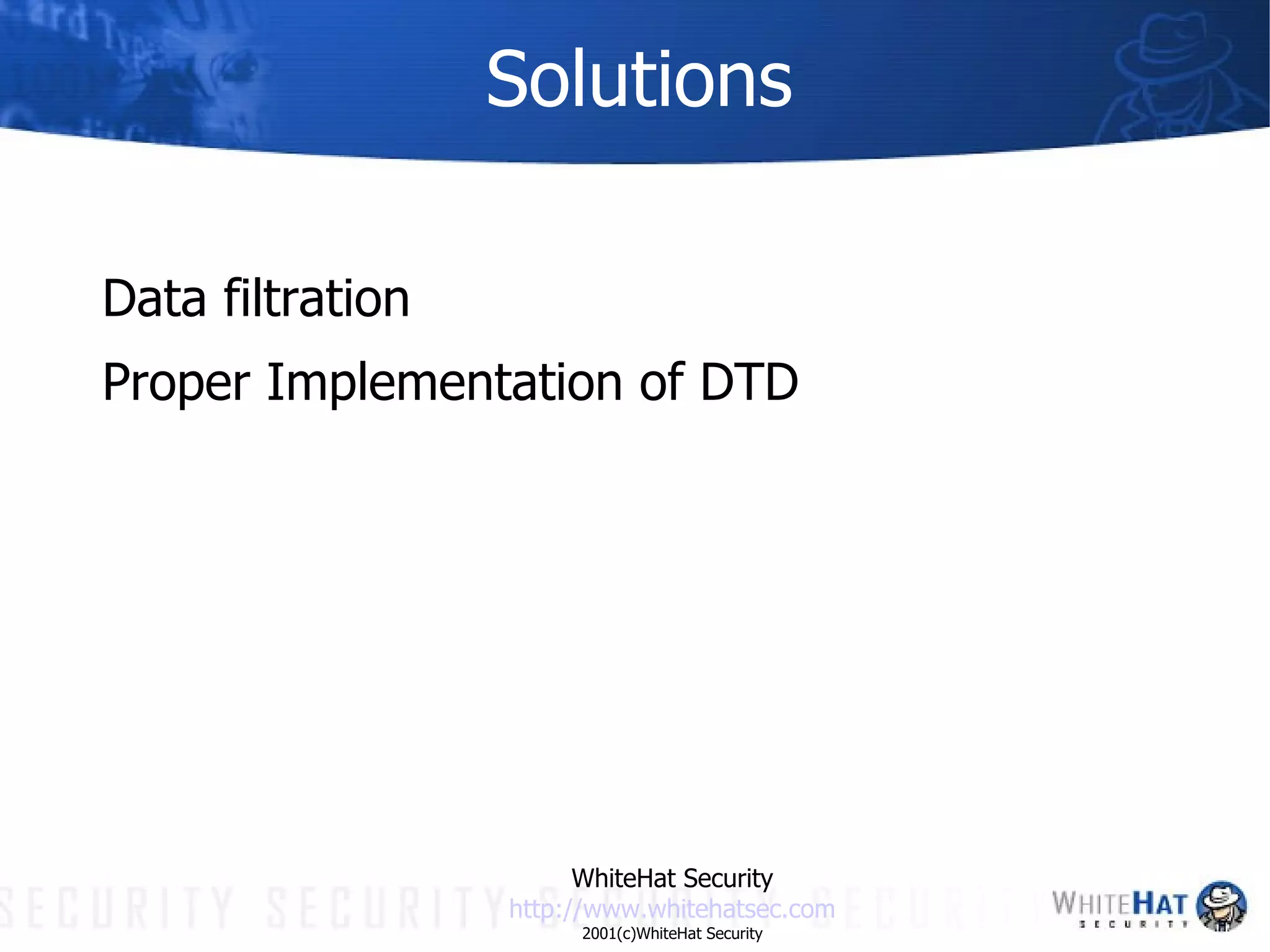 Solutions Data filtration  Proper Implementation of DTD WhiteHat Security http://www. whitehatsec .com 2001(c)WhiteHat Security 