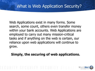 What is Web Application Security? Web Applications exist in many forms. Some search, some count, others even transfer mone...